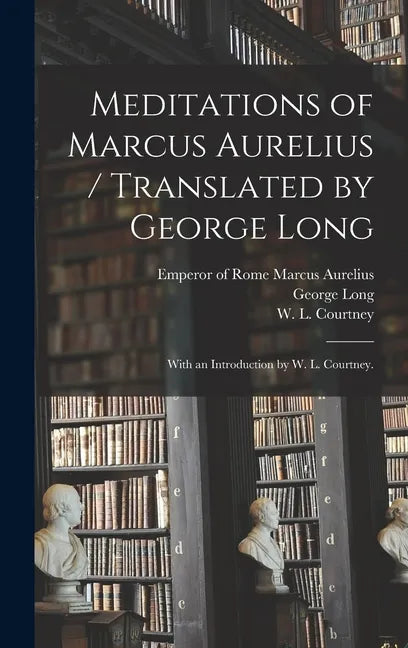 Meditations of Marcus Aurelius / Translated by George Long; With an Introduction by W. L. Courtney. - Hardcover