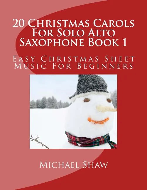 20 Christmas Carols For Solo Alto Saxophone Book 1: Easy Christmas Sheet Music For Beginners - Paperback