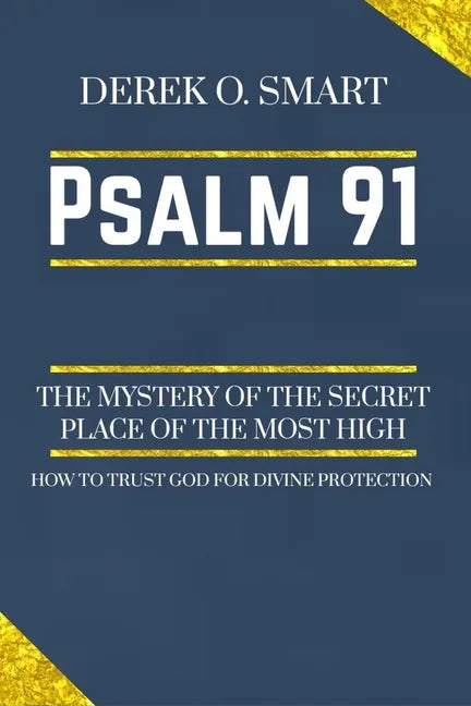 Psalm 91: The Mystery of the Secret Place of the most high: How to trust God for his protection - Paperback