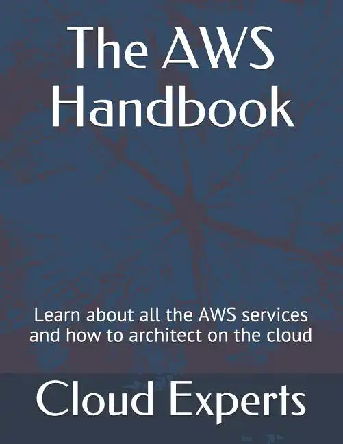 The AWS Handbook: Learn about all the AWS services and how to architect on the cloud - Paperback