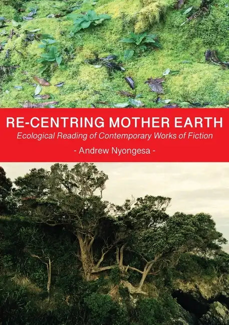 Re-centring Mother Earth: Ecological Reading of Contemporary Works of Fiction - Paperback