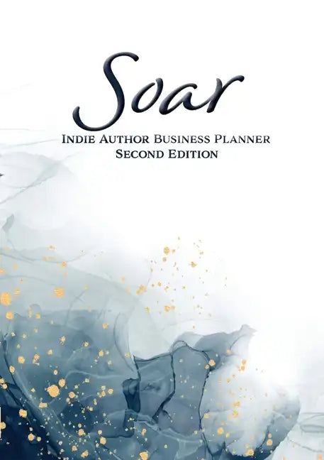 Soar: Indie Author Business Planner (Second Edition): Indie Author Business Planner - Paperback