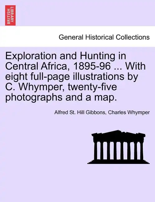 Exploration and Hunting in Central Africa, 1895-96 ... With eight full-page illustrations by C. Whymper, twenty-five photographs and a map. - Paperback