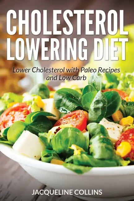 Cholesterol Lowering Diet: Lower Cholesterol with Paleo Recipes and Low Carb - Paperback
