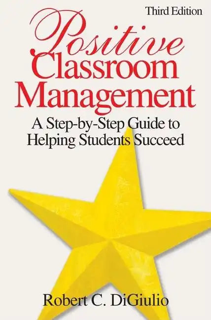 Positive Classroom Management: A Step-by-Step Guide to Helping Students Succeed - Paperback