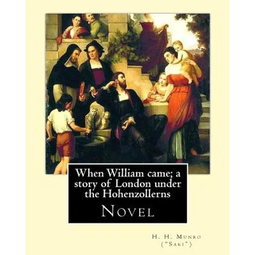 When William came; a story of London under the Hohenzollerns. By: H. H. Munro ("Saki"), (Novel): Hector Hugh Munro (18 December 1870 - 14 November 191 - Paperback