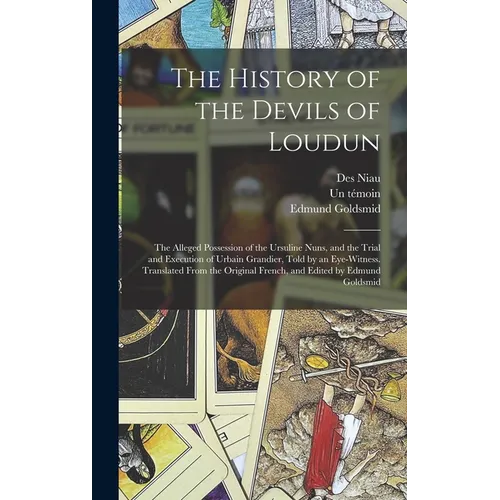 The History of the Devils of Loudun; the Alleged Possession of the Ursuline Nuns, and the Trial and Execution of Urbain Grandier, Told by an Eye-witne - Hardcover