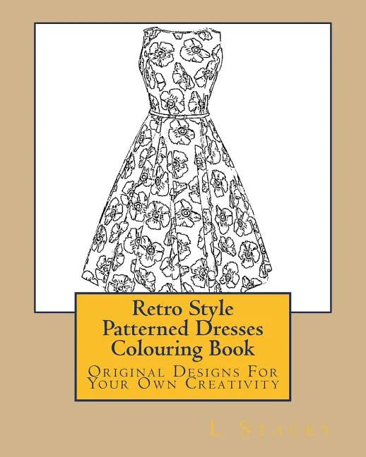 Retro Style Patterned Dresses Colouring Book: Original Designs For Your Own Creativity - Paperback