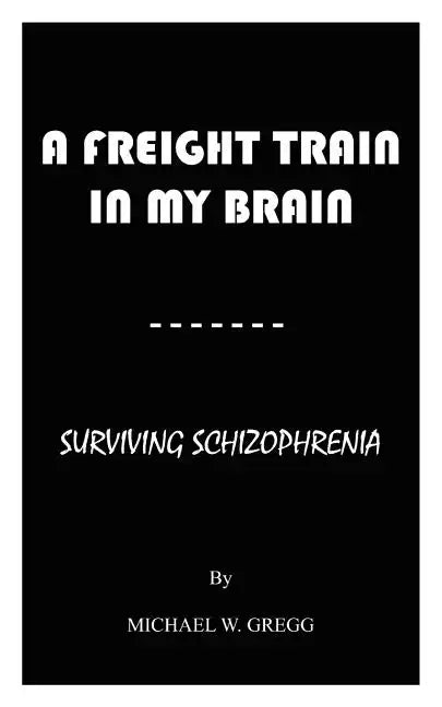 A Freight Train in My Brain: Surviving Schizophrenia - Paperback