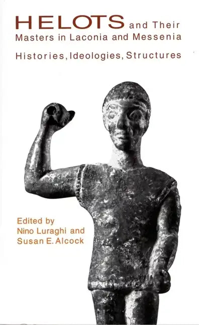 Helots and Their Masters in Laconia and Messenia: Histories, Ideologies, Structures - Paperback