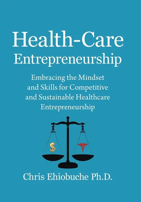 Health-Care Entrepreneurship: Embracing the Mindset and Skills for Competitive and Sustainable Healthcare Entrepreneurship - Hardcover