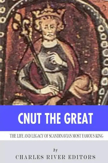 Cnut the Great: The Life and Legacy of Scandinavia's Most Famous King - Paperback