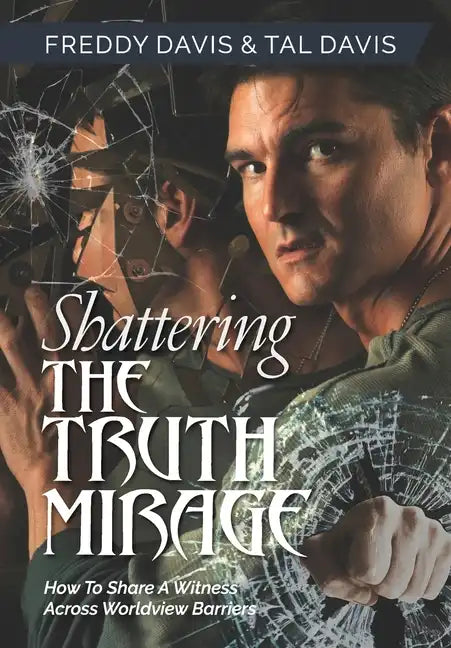 Shattering the Truth Mirage: How To Share A Witness Across Worldview Barriers - Hardcover