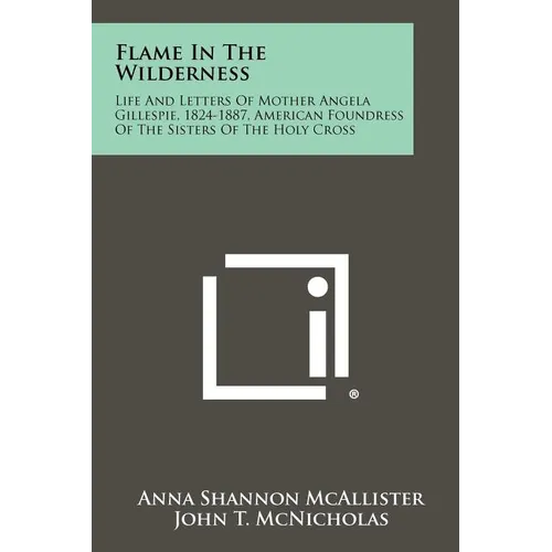 Flame In The Wilderness: Life And Letters Of Mother Angela Gillespie, 1824-1887, American Foundress Of The Sisters Of The Holy Cross - Paperback