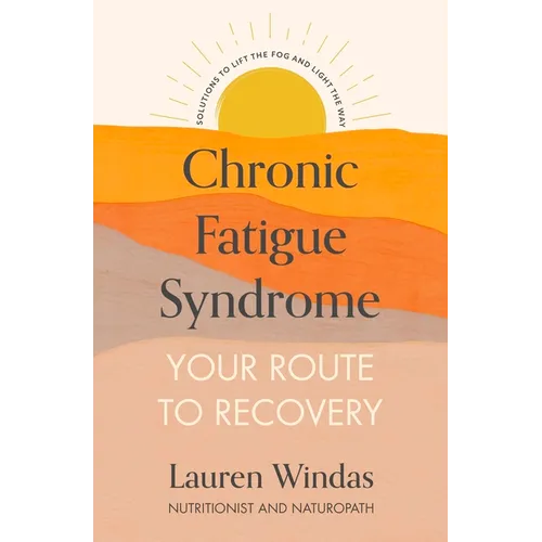 Chronic Fatigue Syndrome: Your Route to Recovery: Solutions to Lift the Fog and Light the Way - Paperback