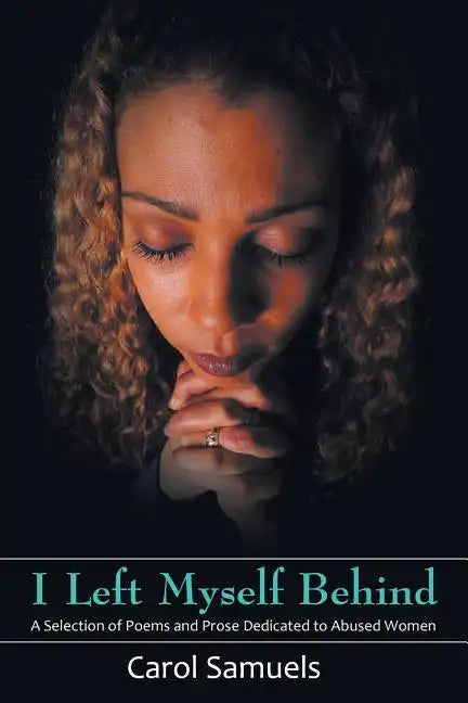 I Left Myself Behind: A Selection of Poems and Prose Dedicated to Abused Women - Paperback