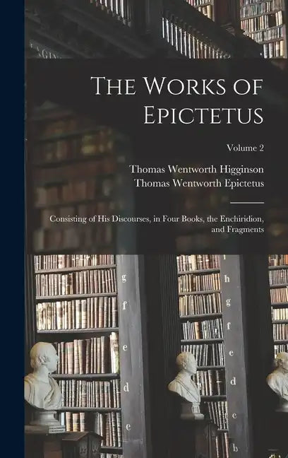 The Works of Epictetus: Consisting of His Discourses, in Four Books, the Enchiridion, and Fragments; Volume 2 - Hardcover