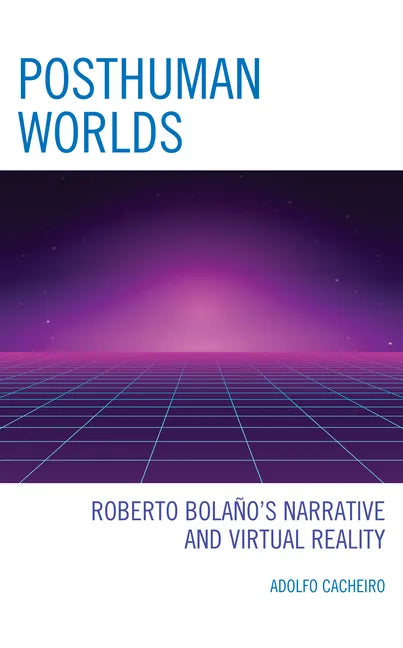 Posthuman Worlds: Roberto Bolaano's Narrative and Virtual Reality - Hardcover