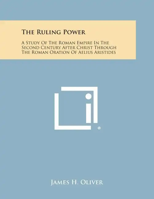 The Ruling Power: A Study of the Roman Empire in the Second Century After Christ Through the Roman Oration of Aelius Aristides - Paperback