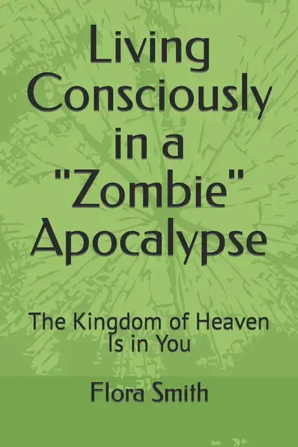 Living Consciously in a Zombie Apocalypse: The Kingdom of Heaven Is in You - Paperback
