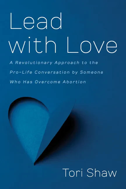 Lead with Love: A Revolutionary Approach to the Pro-Life Conversation by Someone Who Has Overcome Abortion - Paperback