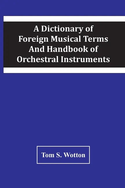 A Dictionary Of Foreign Musical Terms And Handbook Of Orchestral Instruments - Paperback