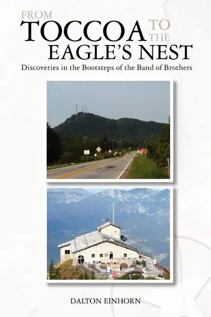 From Toccoa to the Eagle's Nest: Discoveries in the Bootsteps of the Band of Brothers - Paperback
