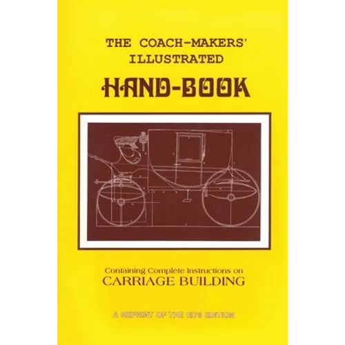Coach-Makers' Illustrated Hand-Book, 1875: Containing Complete Instructions on Carriage Building - Paperback
