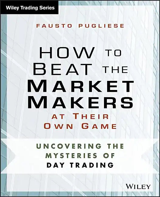How to Beat the Market Makers at Their Own Game: Uncovering the Mysteries of Day Trading - Paperback