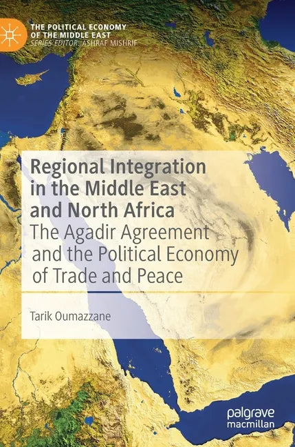 Regional Integration in the Middle East and North Africa: The Agadir Agreement and the Political Economy of Trade and Peace - Hardcover