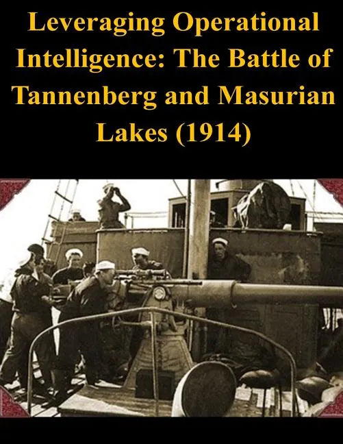 Leveraging Operational Intelligence: The Battle of Tannenberg and Masurian Lakes (1914) - Paperback