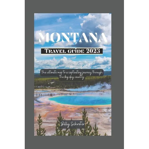 Montana Travel Guide 2023: Ultimate map to a captivating journey through the big sky country - Paperback