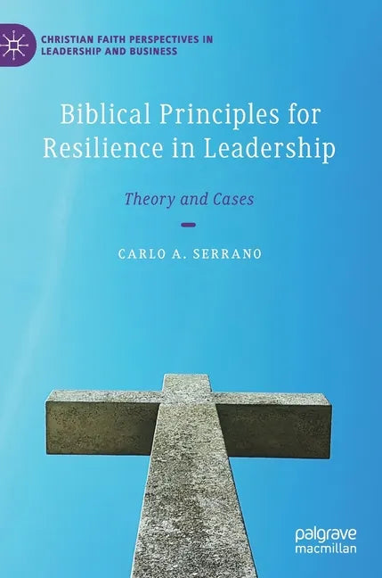 Biblical Principles for Resilience in Leadership: Theory and Cases - Hardcover