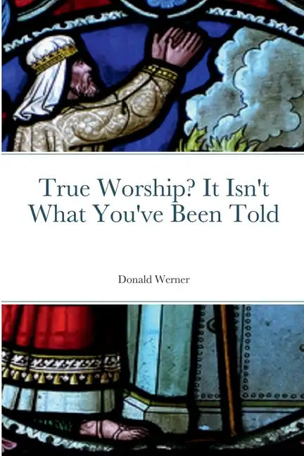 True Worship? It Isn't What You've Been Told - Paperback