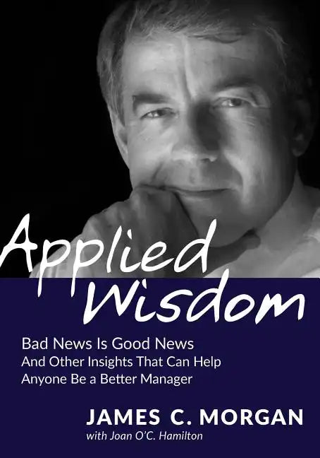 Applied Wisdom: Bad News Is Good News and Other Insights That Can Help Anyone Be a Better Manager - Paperback