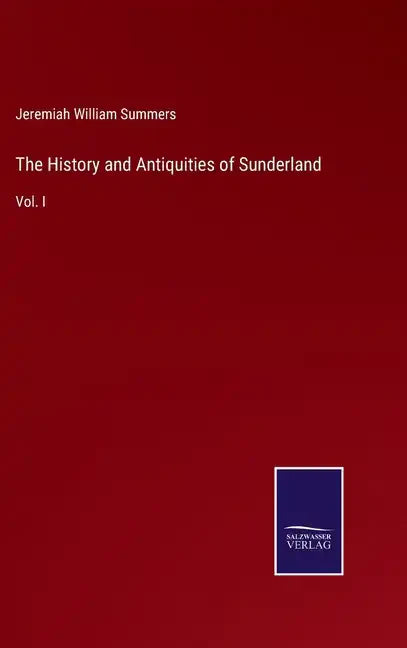 The History and Antiquities of Sunderland: Vol. I - Hardcover