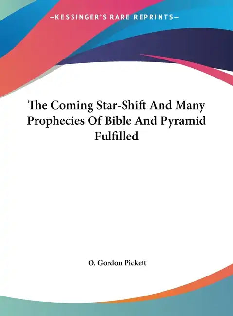 The Coming Star-Shift and Many Prophecies of Bible and Pyramid Fulfilled - Hardcover