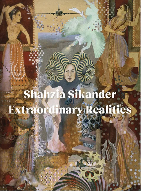 Shahzia Sikander: Extraordinary Realities - Paperback