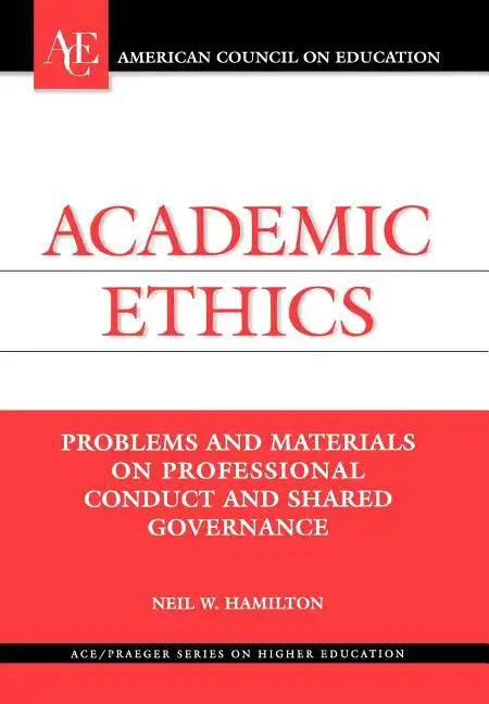 Academic Ethics: Problems and Materials on Professional Conduct and Shared Governance - Hardcover