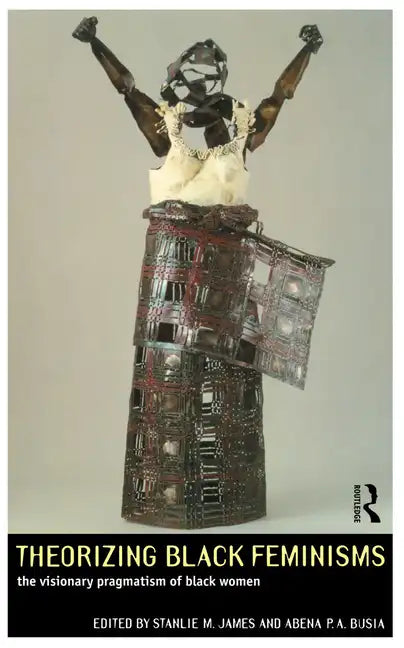 Theorizing Black Feminisms: The Visionary Pragmatism of Black Women - Paperback