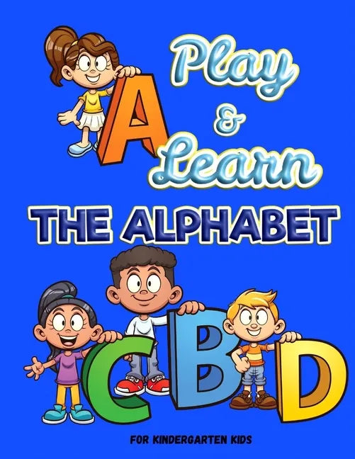 Play and Learn the Alphabet: For Kindergarten Kids Ι Fun and Easy way to learn Letters Ι Practice pen control with Fun games Ι Trace - Paperback