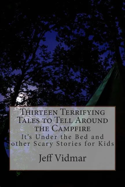 Thirteen Terrifying Tales to Tell Around the Campfire: It's Under the Bed and other Scary Stories for Kids - Paperback