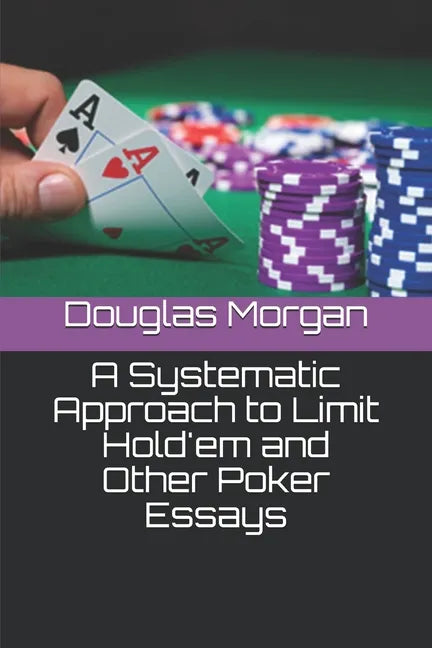 A Systematic Approach to Limit Hold'em and Other Poker Essays - Paperback