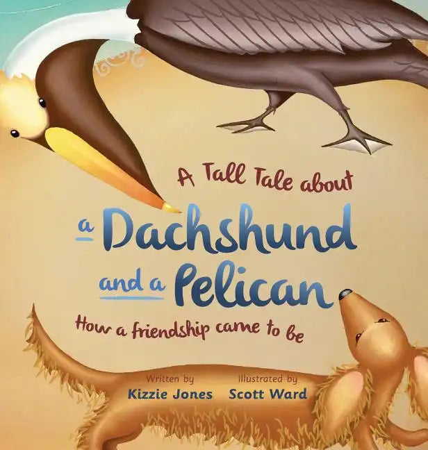 A Tall Tale About a Dachshund and a Pelican (Hard Cover): How a Friendship Came to Be (Tall Tales # 2) - Hardcover