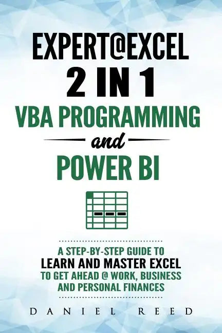 Expert @ Excel: VBA Programming and Power Bi: Step-By-Step Guide to Learn and Master Pivot Tables and VBA Programming to Get Ahead @ W - Paperback
