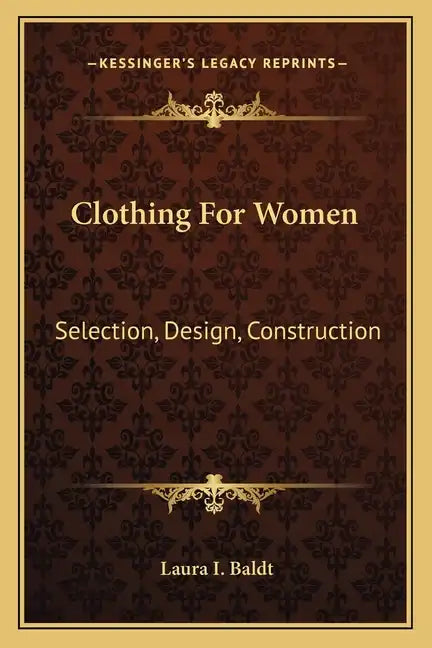 Clothing For Women: Selection, Design, Construction: A Practical Manual For School And Home (1916) - Paperback