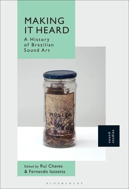 Making It Heard: A History of Brazilian Sound Art - Paperback