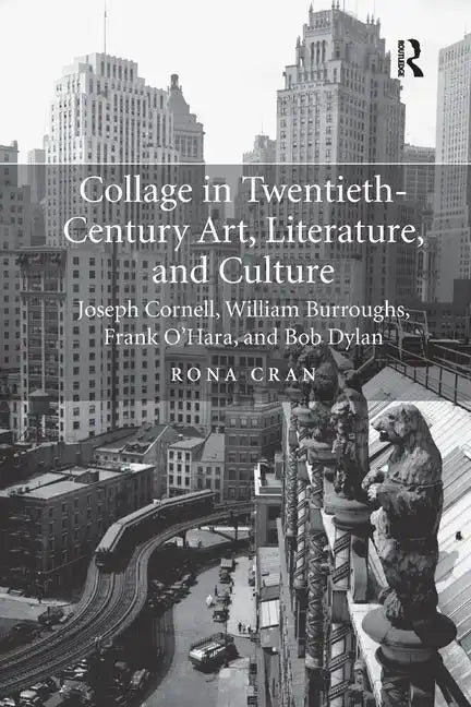 Collage in Twentieth-Century Art, Literature, and Culture: Joseph Cornell, William Burroughs, Frank O'Hara, and Bob Dylan - Paperback
