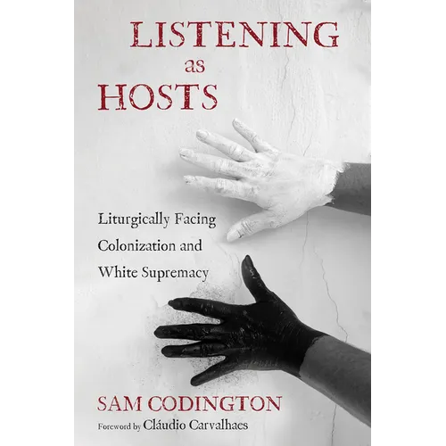 Listening as Hosts: Liturgically Facing Colonization and White Supremacy - Hardcover