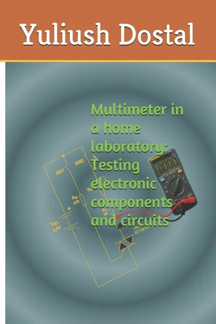 Multimeter in a home laboratory: Testing electronic components and circuits - Paperback